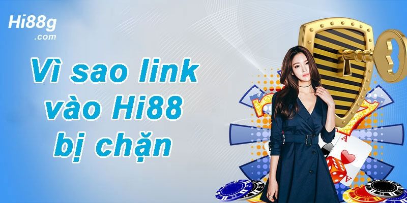 Hướng dẫn cách vào Hi88 khi bị chặn cực đơn giản 6 Vì sao link vào Hi88 bị chặn