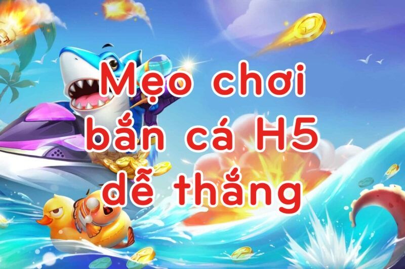 Game bắn cá H5 - Tựa game bắn cá cực hot BancaH5 9 Mẹo chơi bắn cá H5 dễ thắng
